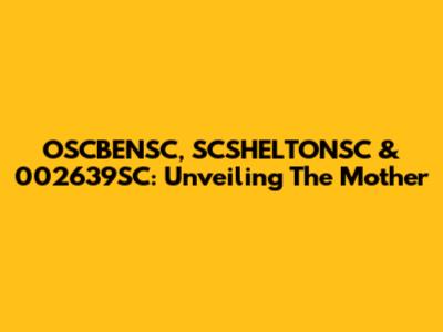OSCBENSC, SCSHELTONSC & 002639SC: Unveiling The Mother