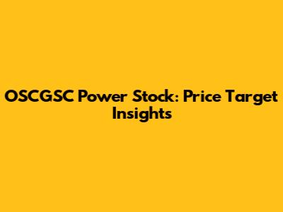 OSCGSC Power Stock: Price Target Insights
