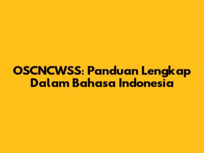 OSCNCWSS: Panduan Lengkap Dalam Bahasa Indonesia