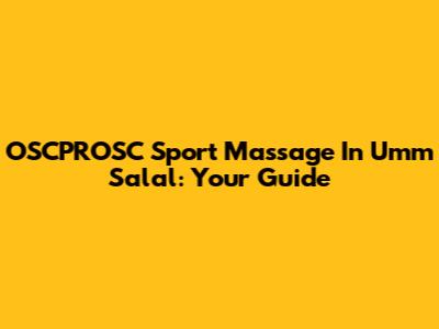 OSCPROSC Sport Massage In Umm Salal: Your Guide