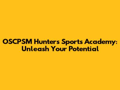 OSCPSM Hunters Sports Academy: Unleash Your Potential