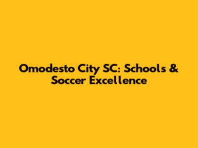 Omodesto City SC: Schools & Soccer Excellence
