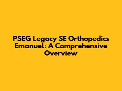 PSEG Legacy SE Orthopedics Emanuel: A Comprehensive Overview