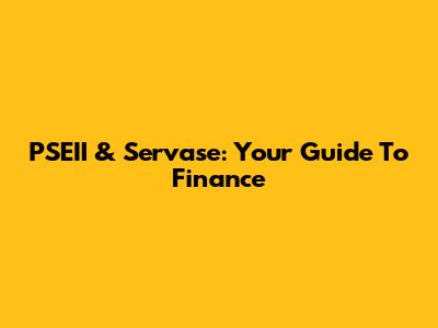 PSEII & Servase: Your Guide To Finance