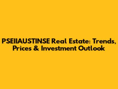 PSEIIAUSTINSE Real Estate: Trends, Prices & Investment Outlook