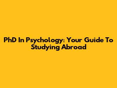 PhD In Psychology: Your Guide To Studying Abroad
