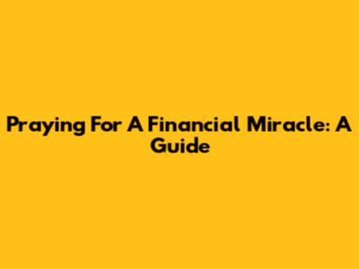 Praying For A Financial Miracle: A Guide