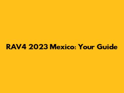 RAV4 2023 Mexico: Your Guide