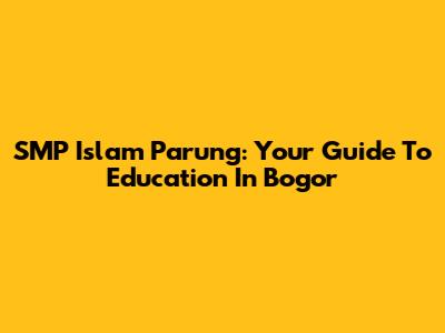 SMP Islam Parung: Your Guide To Education In Bogor