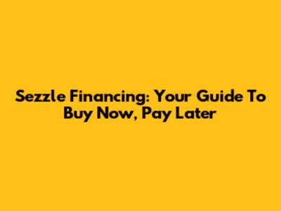 Sezzle Financing: Your Guide To Buy Now, Pay Later