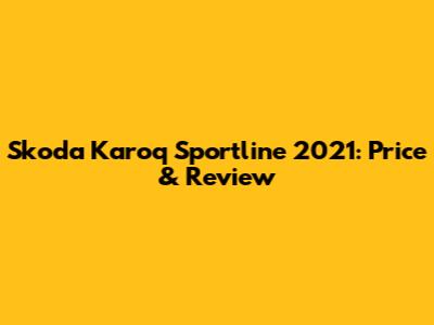 Skoda Karoq Sportline 2021: Price & Review