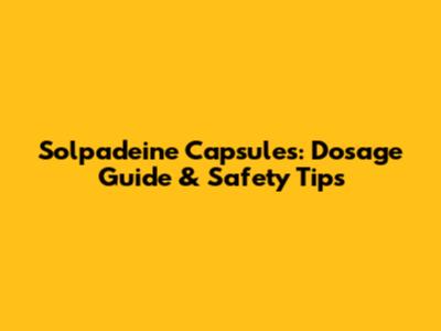 Solpadeine Capsules: Dosage Guide & Safety Tips