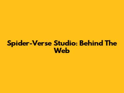 Spider-Verse Studio: Behind The Web