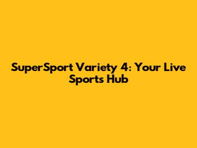 SuperSport Variety 4: Your Live Sports Hub