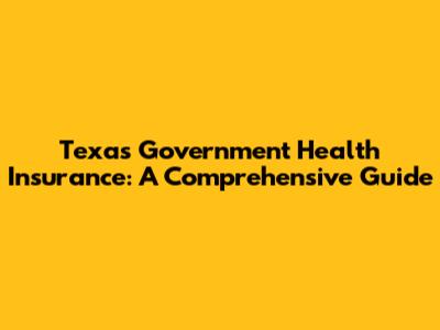 Texas Government Health Insurance: A Comprehensive Guide