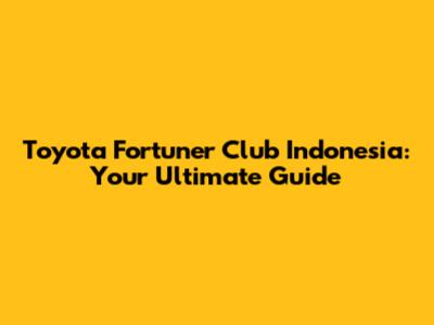 Toyota Fortuner Club Indonesia: Your Ultimate Guide