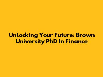 Unlocking Your Future: Brown University PhD In Finance