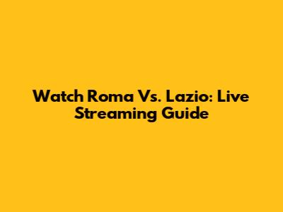 Watch Roma Vs. Lazio: Live Streaming Guide